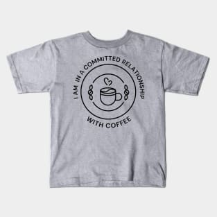 I'm In A Committed Relationship With Coffee Kids T-Shirt